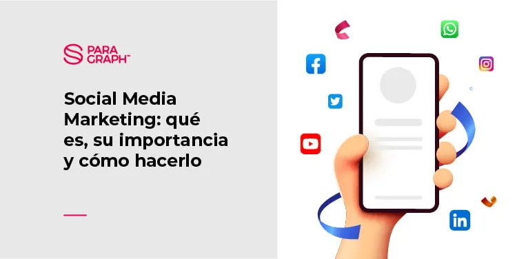 Social Media Marketing: qué es, su importancia y cómo hacerlo
