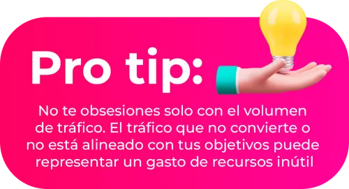 No te obsesiones solo con el volumen de tráfico. El tráfico que no convierte o no está alineado con tus objetivos puede representar un gasto de recursos inútil.